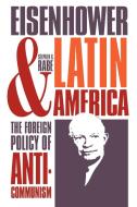 Eisenhower and Latin America: The Foreign Policy of Anticommunism di Stephen G. Rabe edito da UNIV OF NORTH CAROLINA PR