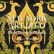 New York Art Deco: Birds, Beasts, & Blooms di Eric P. Nash, Andrew Garn edito da RIZZOLI