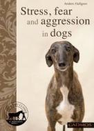 Stress, Anxiety and Aggression in Dogs di Anders Hallgren edito da CADMOS Publishing Limited
