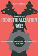 Politics of Industrialization: The Association of Southern Coal and Steel Producers, 1874-1914 di Susan P. McCaffray edito da NORTHERN ILLINOIS UNIV