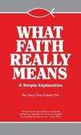 What Faith Really Means di Henry G Graham edito da TAN Books