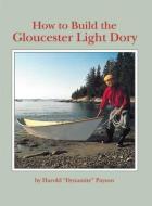 How to Build the Gloucester Light Dory di Harold H. Payson edito da WOODEN BOAT PUBN INC