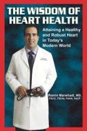 The Wisdom of Heart Health: Attaining a Healthy and Robust Heart in Today's World di Ramin Manshadi edito da Invisible Wealth Limited Partnership