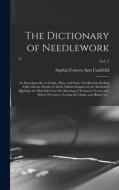 THE DICTIONARY OF NEEDLEWORK : AN ENCYCL di SOPHIA FR CAULFEILD edito da LIGHTNING SOURCE UK LTD