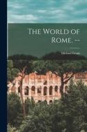The World of Rome. -- di Michael Grant edito da LIGHTNING SOURCE INC