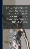 By-laws Passed By The Council Of The Corporation Of The City Of Toronto During The Year 1886 [microform] edito da Legare Street Press