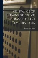 Resistance of Strains of Brome Grass to High Temperatures di Robert Fred Sloan edito da LIGHTNING SOURCE INC