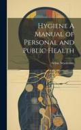 Hygiene A Manual of Personal and Public Health di Arthur Newsholme edito da LEGARE STREET PR
