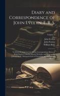 Diary and Correspondence of John Evelyn, F. R. S.: To Which Is Subjoined the Private Correspondence Between King Charles I. and Sir Edward Nicholas, a di John Forster, John Evelyn, William Bray edito da LEGARE STREET PR