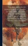 The Philosophy Of Spinoza As Contained In The First, Second, And Fifth Parts Of The "ethics" And In Extracts From The Third And Fourth di Benedictus De Spinoza edito da LEGARE STREET PR