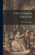 The German Theatre di Benjamin Thompson edito da LEGARE STREET PR