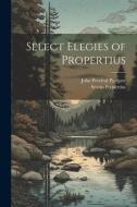 Select Elegies of Propertius di John Percival Postgate, Sextus Propertius edito da LEGARE STREET PR