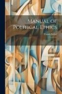 Manual of Political Ethics: 1 di Francis Lieber edito da LEGARE STREET PR