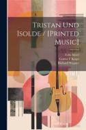 Tristan Und Isolde / [printed Music] di Richard Wagner, Felix Mottl, Kogel Gustav F edito da LEGARE STREET PR
