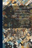 A Treatise of Mechanics, Theoretical, Practical, and Descriptive; Volume 2 di Olinthus Gregory edito da LEGARE STREET PR