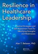 Resilience In Healthcare Leadership di PhD Belasen edito da Taylor & Francis Ltd
