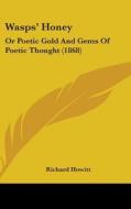 Wasps' Honey: Or Poetic Gold and Gems of Poetic Thought (1868) di Richard Howitt edito da Kessinger Publishing