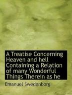 A Treatise Concerning Heaven And Hell Containing A Relation Of Many Wonderful Things Therein As He di Emanuel Swedenborg edito da Bibliolife