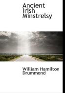 Ancient Irish Minstrelsy di William Hamilton Drummond edito da Bibliolife
