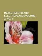 Metal Record and Electroplater Volume 2, No. 5 di Books Group edito da Rarebooksclub.com
