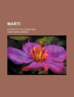 Marti; A Story of the Cuban War di Annie Maria Barnes edito da Rarebooksclub.com