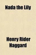 Nada The Lily di H. Rider Haggard, Henry Rider Haggard edito da General Books