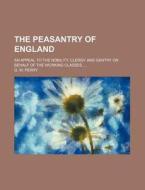 The Peasantry Of England; An Appeal To T di G. W. Perry edito da Rarebooksclub.com