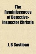 The Reminiscences Of Detective-inspector di J. B. Castieau edito da General Books