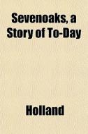 Sevenoaks, A Story Of To-day di Holland edito da General Books