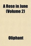 A Rose In June Volume 2 di Margaret Wilson Oliphant edito da General Books