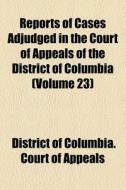 Reports Of Cases Adjudged In The Court O di District Of Columbia Court of Appeals edito da General Books