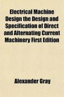 Electrical Machine Design The Design And di Alexander Gray edito da General Books