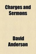 Charges And Sermons di David Anderson edito da General Books