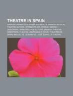 Theatre In Spain: Spanish Dramatists And Playwrights, Spanish Musical Theatre Actors, Spanish Plays, Spanish Scenic Designers di Source Wikipedia edito da Books Llc, Wiki Series