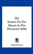The Sermon on the Mount: In Five Discourses (1840) di Richard Warner edito da Kessinger Publishing