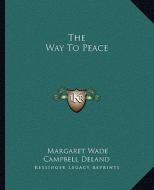 The Way to Peace di Margaret Wade Campbell Deland edito da Kessinger Publishing