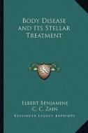 Body Disease and Its Stellar Treatment di Elbert Benjamine, C. C. Zain edito da Kessinger Publishing