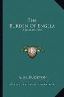 The Burden of Engela: A Ballad-Epic di A. M. Buckton edito da Kessinger Publishing