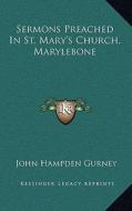 Sermons Preached in St. Mary's Church, Marylebone di John Hampden Gurney edito da Kessinger Publishing