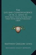 The Life and Correspondence of M. G. Lewis V2 the Life and Correspondence of M. G. Lewis V2: With Many Pieces in Prose and Verse Never Before Publishe di Matthew Gregory Lewis edito da Kessinger Publishing