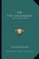 The Two Shoemakers: In Six Parts (1829) di Hannah More edito da Kessinger Publishing