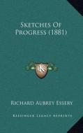 Sketches of Progress (1881) di Richard Aubrey Essery edito da Kessinger Publishing
