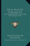 de La Felicite Publique V2: Ou Considerations Sur Le Sort Des Hommes (1776) di Francois Jean De Chastellux edito da Kessinger Publishing