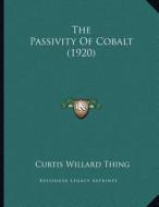 The Passivity of Cobalt (1920) di Curtis Willard Thing edito da Kessinger Publishing