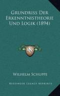 Grundriss Der Erkenntnistheorie Und Logik (1894) di Wilhelm Schuppe edito da Kessinger Publishing