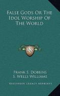 False Gods or the Idol Worship of the World di Frank S. Dobbins edito da Kessinger Publishing