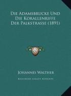 Die Adamsbrucke Und Die Korallenriffe Der Palkstrasse (1891) di Johannes Walther edito da Kessinger Publishing