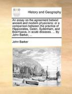 An Essay On The Agreement Betwixt Ancient And Modern Physicians di John Barker edito da Gale Ecco, Print Editions