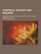 Fairfield, Ancient And Modern; A Brief Account, Historic And Descriptive, Of A Famous Connecticut Town di Frank Samuel Child edito da Theclassics.us