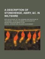 A   Description of Stonehenge, Abiry, &C. in Wiltshire; With an Account of the Learning and Discipline of the Druids to Which Is Added, an Account of di Samuel Johnson edito da Rarebooksclub.com